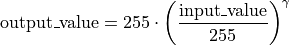 \mathrm{output\_value} = 255 \cdot \left(\frac{\mathrm{input\_value}}{255}\right)^{\gamma}